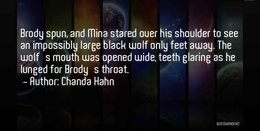 Chanda Hahn Quotes: Brody Spun, And Mina Stared Over His Shoulder To See An Impossibly Large Black Wolf Only Feet Away. The Wolf's