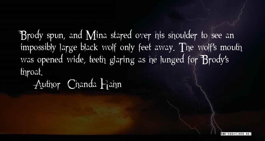 Chanda Hahn Quotes: Brody Spun, And Mina Stared Over His Shoulder To See An Impossibly Large Black Wolf Only Feet Away. The Wolf's