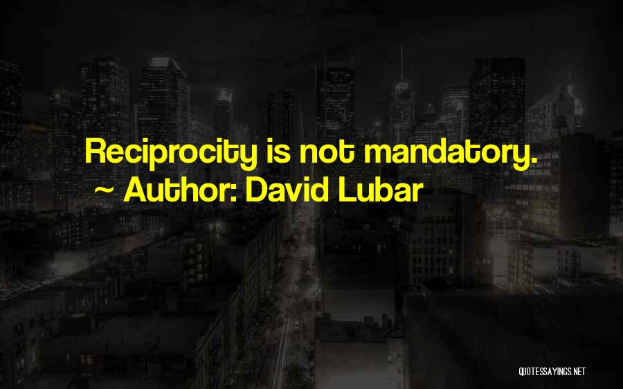 David Lubar Quotes: Reciprocity Is Not Mandatory.