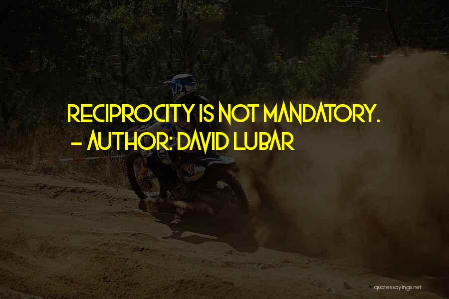 David Lubar Quotes: Reciprocity Is Not Mandatory.