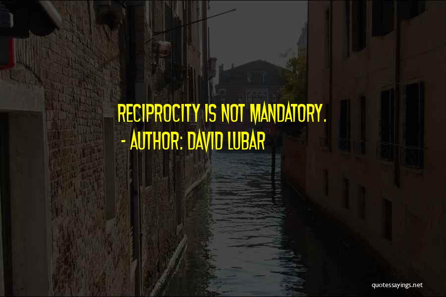 David Lubar Quotes: Reciprocity Is Not Mandatory.