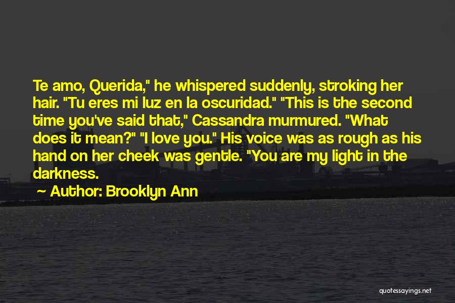 Brooklyn Ann Quotes: Te Amo, Querida, He Whispered Suddenly, Stroking Her Hair. Tu Eres Mi Luz En La Oscuridad. This Is The Second