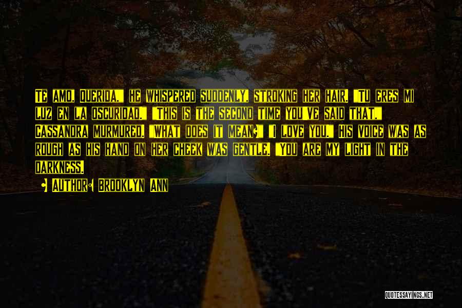 Brooklyn Ann Quotes: Te Amo, Querida, He Whispered Suddenly, Stroking Her Hair. Tu Eres Mi Luz En La Oscuridad. This Is The Second