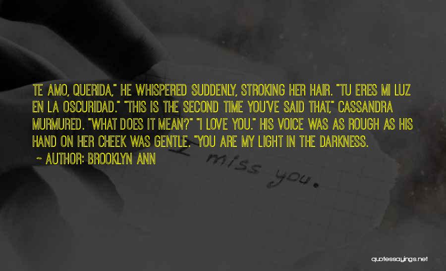 Brooklyn Ann Quotes: Te Amo, Querida, He Whispered Suddenly, Stroking Her Hair. Tu Eres Mi Luz En La Oscuridad. This Is The Second