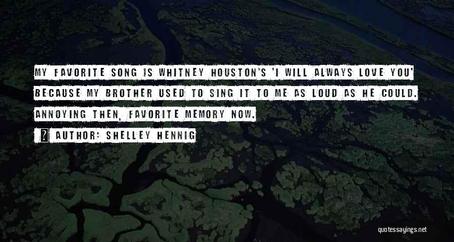 Shelley Hennig Quotes: My Favorite Song Is Whitney Houston's 'i Will Always Love You' Because My Brother Used To Sing It To Me