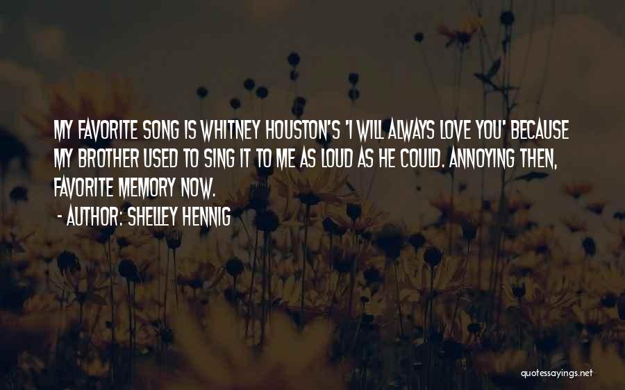 Shelley Hennig Quotes: My Favorite Song Is Whitney Houston's 'i Will Always Love You' Because My Brother Used To Sing It To Me