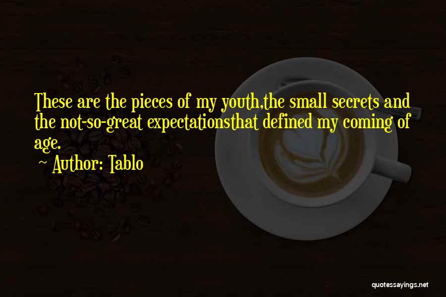 Tablo Quotes: These Are The Pieces Of My Youth,the Small Secrets And The Not-so-great Expectationsthat Defined My Coming Of Age.