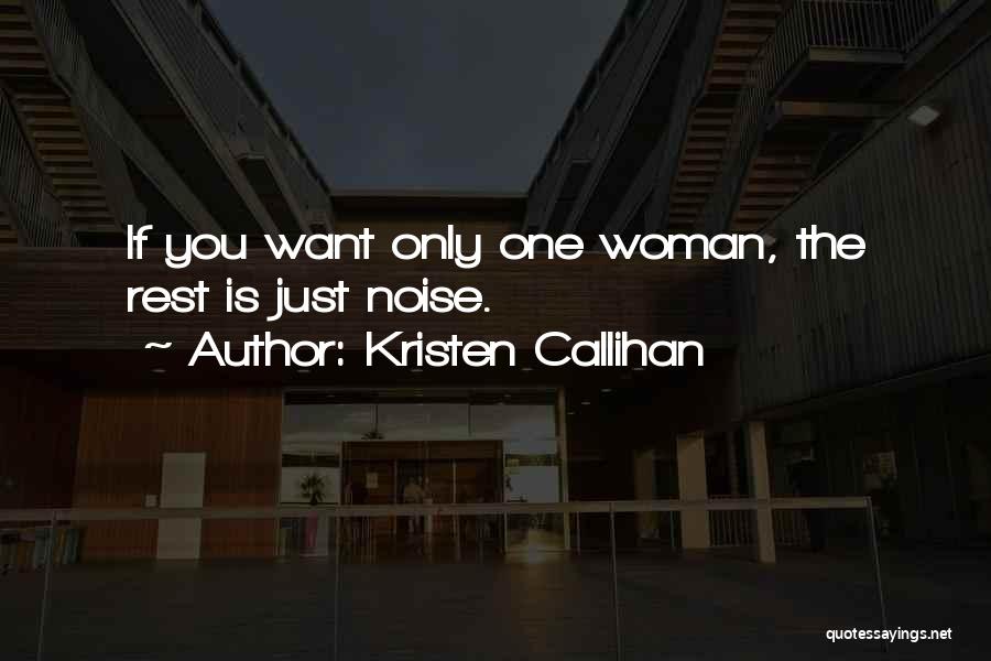 Kristen Callihan Quotes: If You Want Only One Woman, The Rest Is Just Noise.