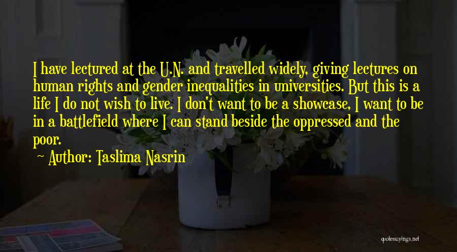 Taslima Nasrin Quotes: I Have Lectured At The U.n. And Travelled Widely, Giving Lectures On Human Rights And Gender Inequalities In Universities. But