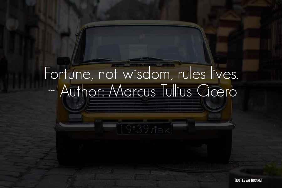 Marcus Tullius Cicero Quotes: Fortune, Not Wisdom, Rules Lives.