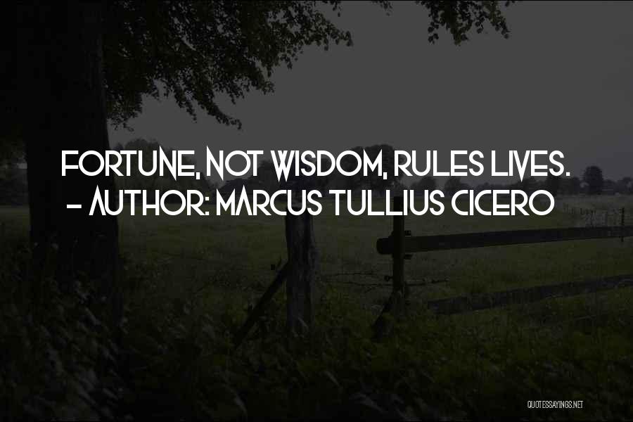 Marcus Tullius Cicero Quotes: Fortune, Not Wisdom, Rules Lives.