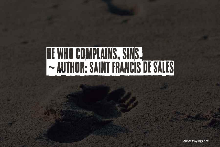 Saint Francis De Sales Quotes: He Who Complains, Sins.