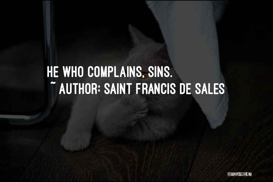 Saint Francis De Sales Quotes: He Who Complains, Sins.