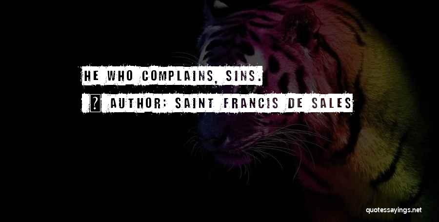 Saint Francis De Sales Quotes: He Who Complains, Sins.