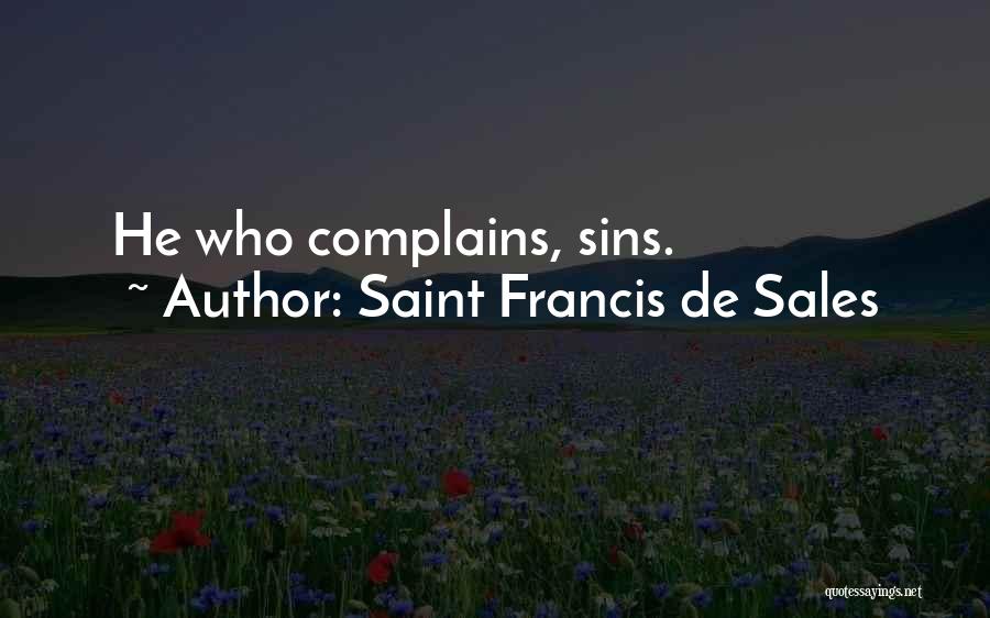 Saint Francis De Sales Quotes: He Who Complains, Sins.