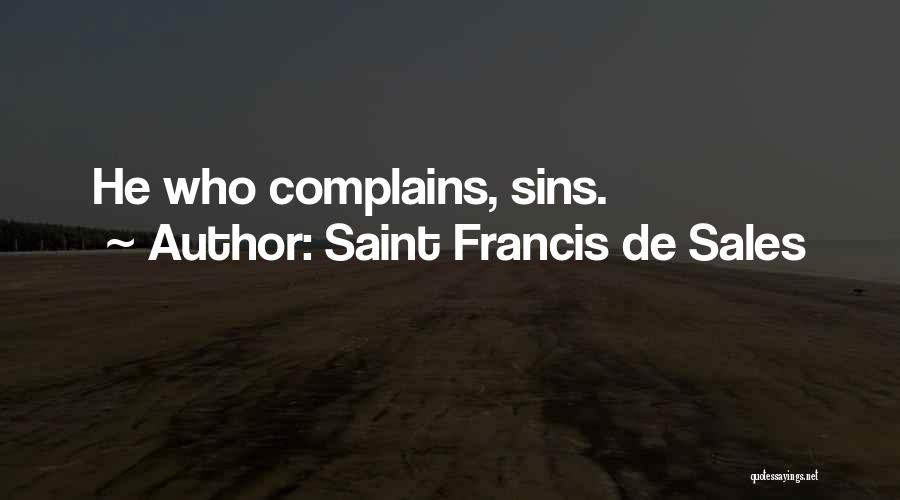 Saint Francis De Sales Quotes: He Who Complains, Sins.