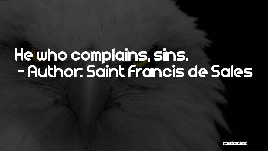 Saint Francis De Sales Quotes: He Who Complains, Sins.