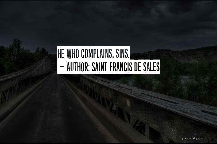 Saint Francis De Sales Quotes: He Who Complains, Sins.