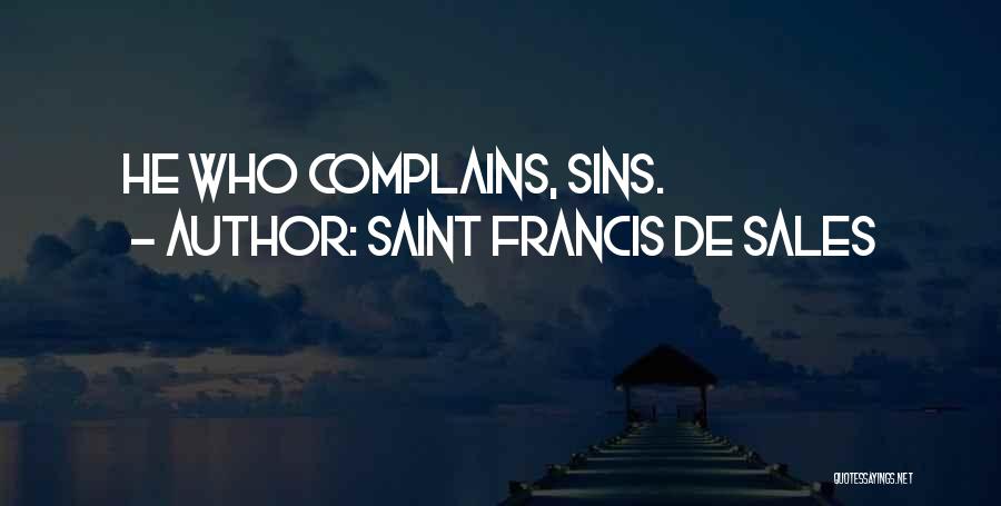 Saint Francis De Sales Quotes: He Who Complains, Sins.