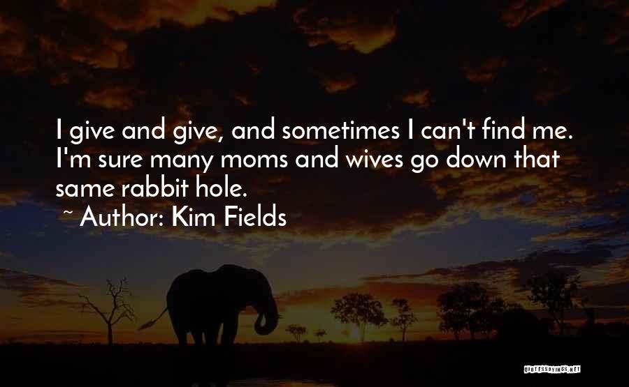 Kim Fields Quotes: I Give And Give, And Sometimes I Can't Find Me. I'm Sure Many Moms And Wives Go Down That Same