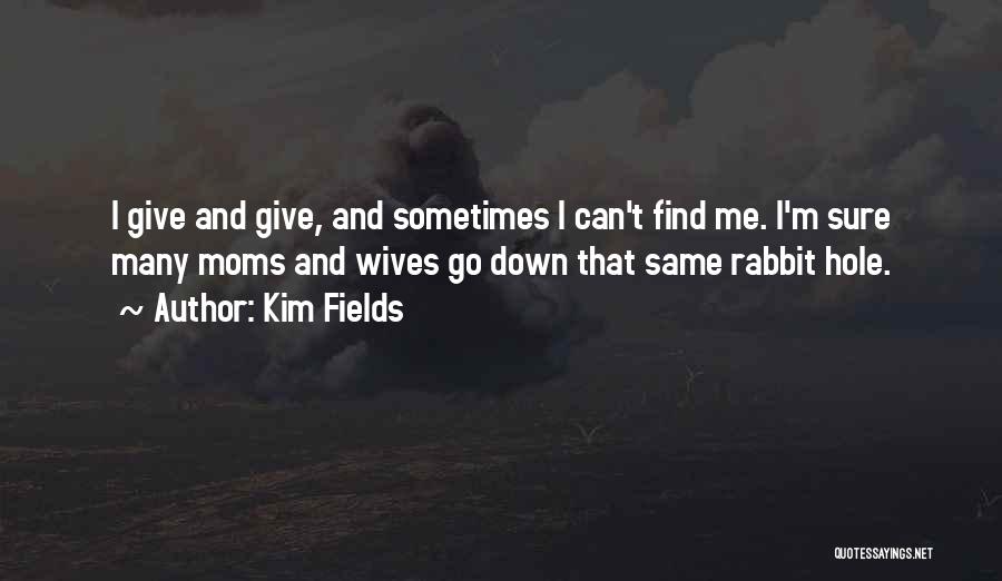 Kim Fields Quotes: I Give And Give, And Sometimes I Can't Find Me. I'm Sure Many Moms And Wives Go Down That Same