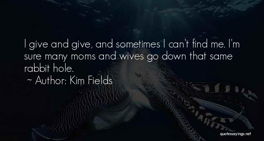 Kim Fields Quotes: I Give And Give, And Sometimes I Can't Find Me. I'm Sure Many Moms And Wives Go Down That Same