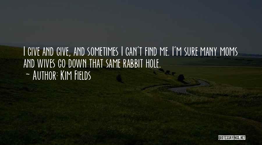 Kim Fields Quotes: I Give And Give, And Sometimes I Can't Find Me. I'm Sure Many Moms And Wives Go Down That Same