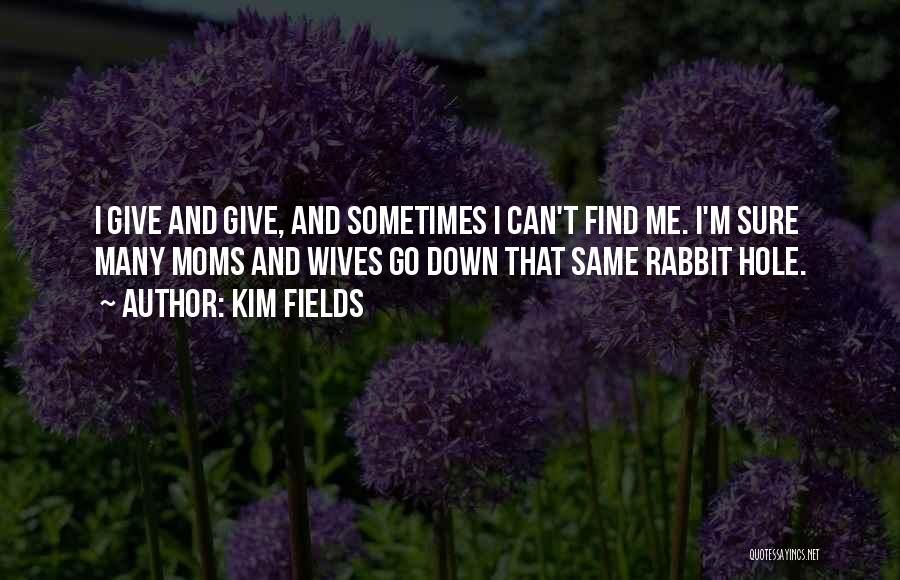 Kim Fields Quotes: I Give And Give, And Sometimes I Can't Find Me. I'm Sure Many Moms And Wives Go Down That Same