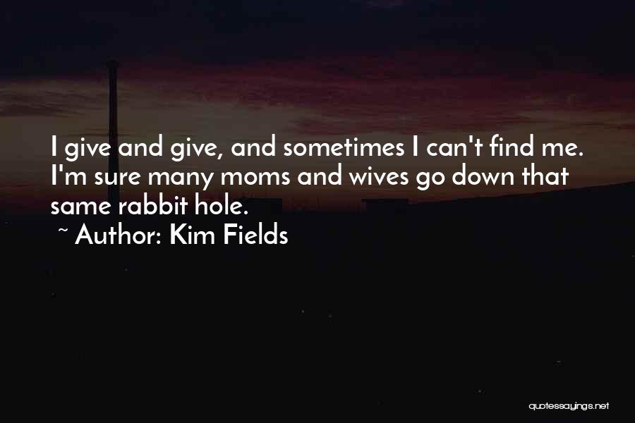 Kim Fields Quotes: I Give And Give, And Sometimes I Can't Find Me. I'm Sure Many Moms And Wives Go Down That Same