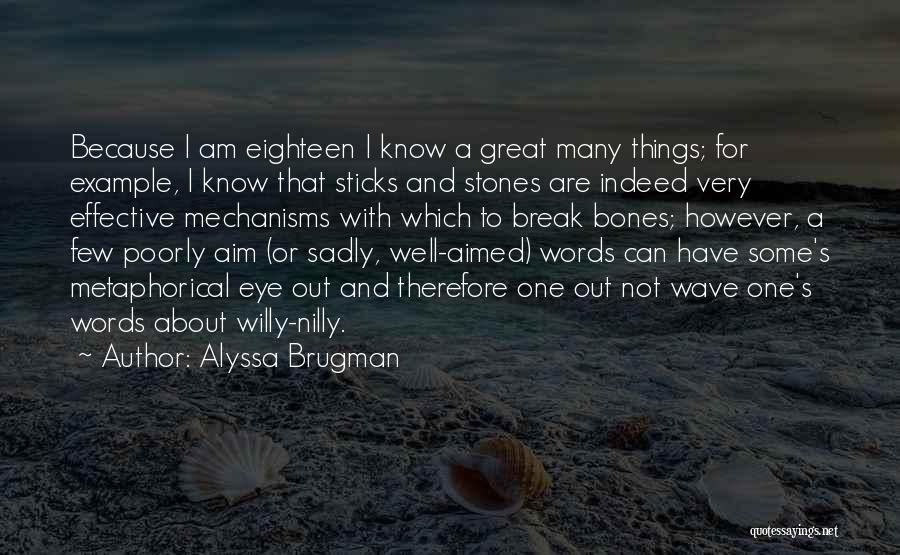 Alyssa Brugman Quotes: Because I Am Eighteen I Know A Great Many Things; For Example, I Know That Sticks And Stones Are Indeed