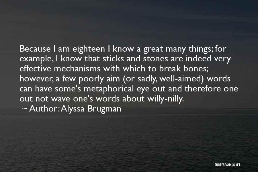 Alyssa Brugman Quotes: Because I Am Eighteen I Know A Great Many Things; For Example, I Know That Sticks And Stones Are Indeed