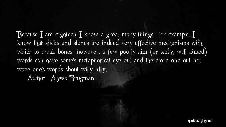 Alyssa Brugman Quotes: Because I Am Eighteen I Know A Great Many Things; For Example, I Know That Sticks And Stones Are Indeed