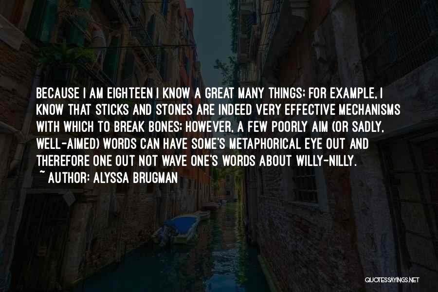 Alyssa Brugman Quotes: Because I Am Eighteen I Know A Great Many Things; For Example, I Know That Sticks And Stones Are Indeed