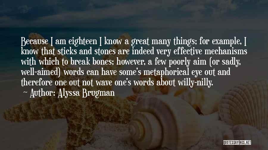 Alyssa Brugman Quotes: Because I Am Eighteen I Know A Great Many Things; For Example, I Know That Sticks And Stones Are Indeed