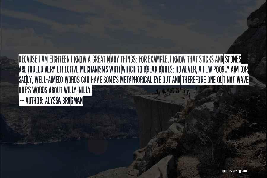 Alyssa Brugman Quotes: Because I Am Eighteen I Know A Great Many Things; For Example, I Know That Sticks And Stones Are Indeed