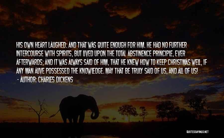 Charles Dickens Quotes: His Own Heart Laughed: And That Was Quite Enough For Him. He Had No Further Intercourse With Spirits, But Lived