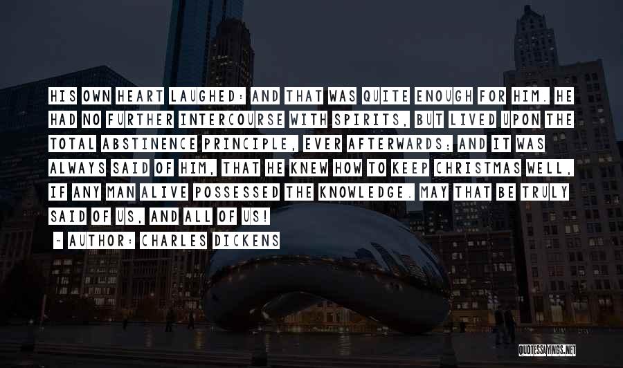 Charles Dickens Quotes: His Own Heart Laughed: And That Was Quite Enough For Him. He Had No Further Intercourse With Spirits, But Lived