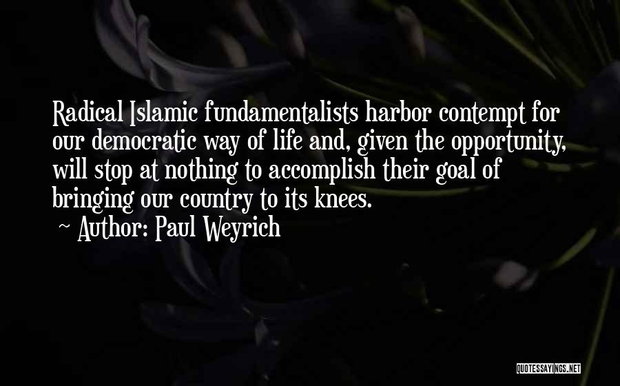 Paul Weyrich Quotes: Radical Islamic Fundamentalists Harbor Contempt For Our Democratic Way Of Life And, Given The Opportunity, Will Stop At Nothing To