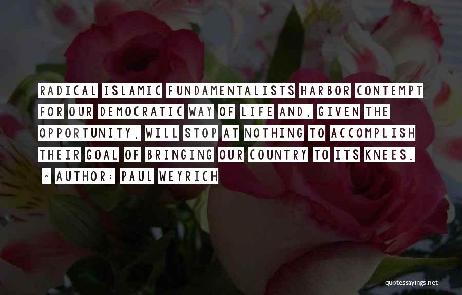 Paul Weyrich Quotes: Radical Islamic Fundamentalists Harbor Contempt For Our Democratic Way Of Life And, Given The Opportunity, Will Stop At Nothing To