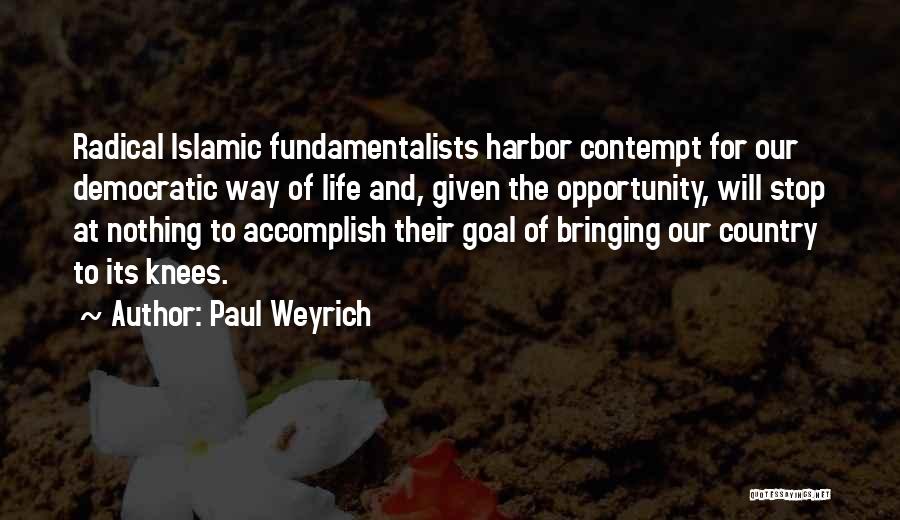 Paul Weyrich Quotes: Radical Islamic Fundamentalists Harbor Contempt For Our Democratic Way Of Life And, Given The Opportunity, Will Stop At Nothing To