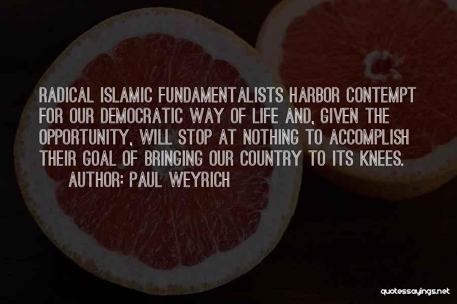 Paul Weyrich Quotes: Radical Islamic Fundamentalists Harbor Contempt For Our Democratic Way Of Life And, Given The Opportunity, Will Stop At Nothing To