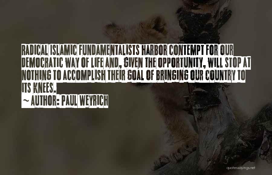 Paul Weyrich Quotes: Radical Islamic Fundamentalists Harbor Contempt For Our Democratic Way Of Life And, Given The Opportunity, Will Stop At Nothing To