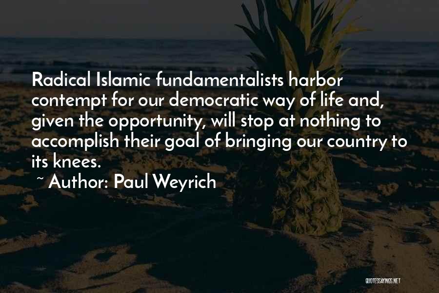 Paul Weyrich Quotes: Radical Islamic Fundamentalists Harbor Contempt For Our Democratic Way Of Life And, Given The Opportunity, Will Stop At Nothing To