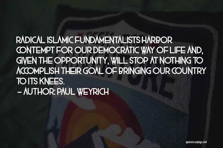 Paul Weyrich Quotes: Radical Islamic Fundamentalists Harbor Contempt For Our Democratic Way Of Life And, Given The Opportunity, Will Stop At Nothing To