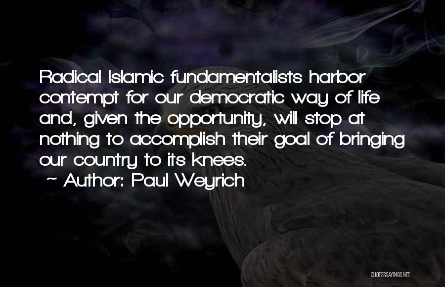 Paul Weyrich Quotes: Radical Islamic Fundamentalists Harbor Contempt For Our Democratic Way Of Life And, Given The Opportunity, Will Stop At Nothing To