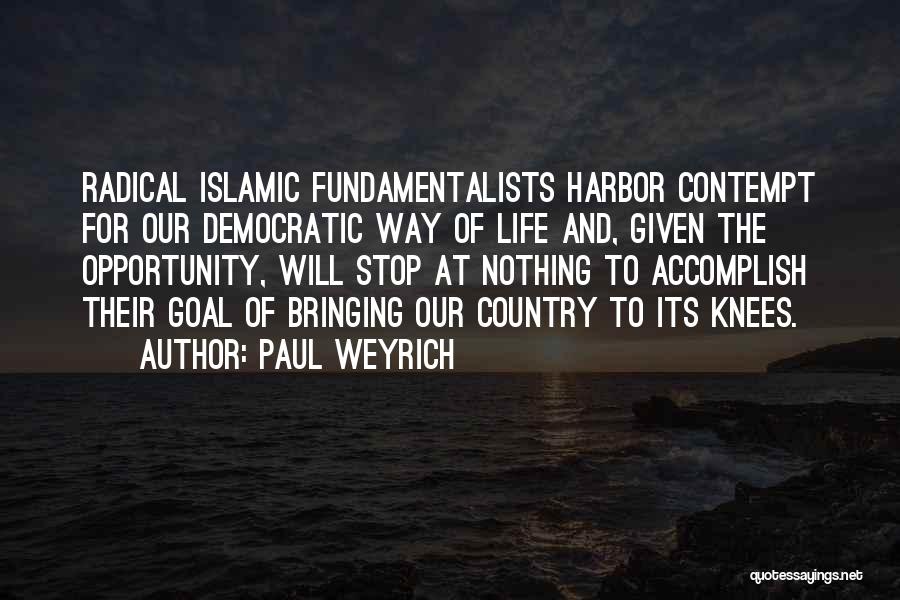 Paul Weyrich Quotes: Radical Islamic Fundamentalists Harbor Contempt For Our Democratic Way Of Life And, Given The Opportunity, Will Stop At Nothing To