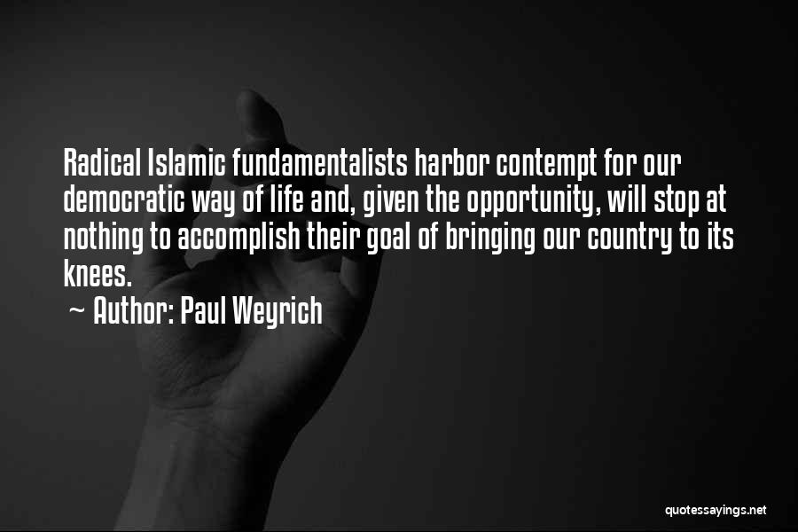 Paul Weyrich Quotes: Radical Islamic Fundamentalists Harbor Contempt For Our Democratic Way Of Life And, Given The Opportunity, Will Stop At Nothing To