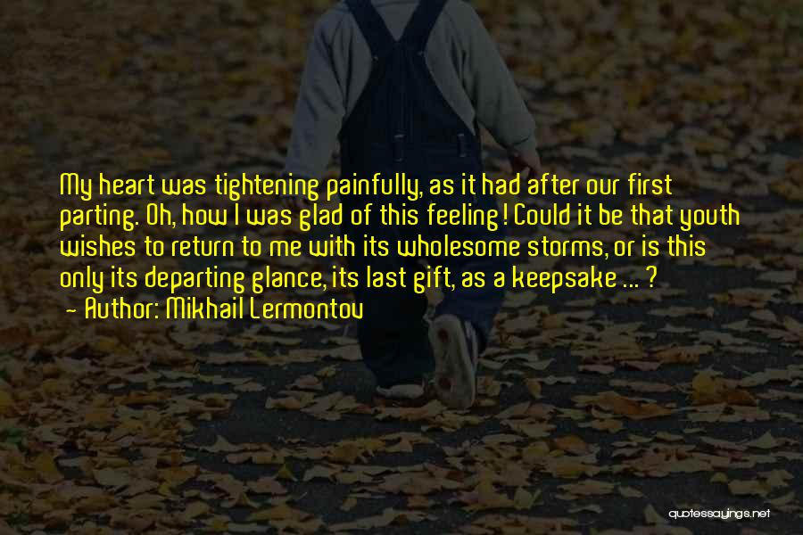 Mikhail Lermontov Quotes: My Heart Was Tightening Painfully, As It Had After Our First Parting. Oh, How I Was Glad Of This Feeling!