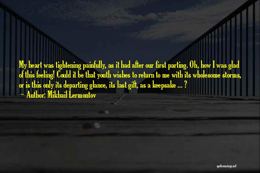 Mikhail Lermontov Quotes: My Heart Was Tightening Painfully, As It Had After Our First Parting. Oh, How I Was Glad Of This Feeling!