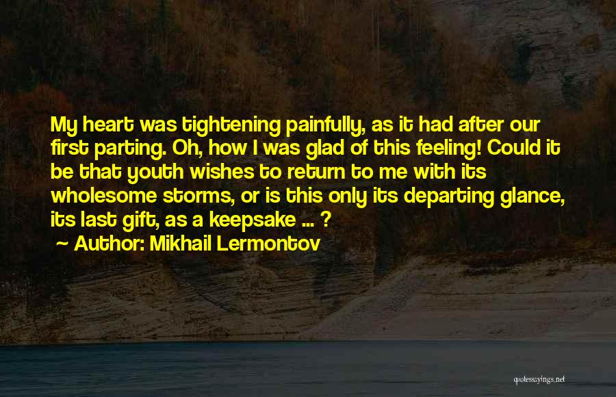 Mikhail Lermontov Quotes: My Heart Was Tightening Painfully, As It Had After Our First Parting. Oh, How I Was Glad Of This Feeling!